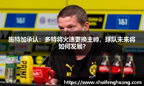 施特加承认：多特将火速更换主帅，球队未来将如何发展？