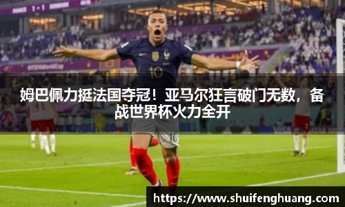 姆巴佩力挺法国夺冠！亚马尔狂言破门无数，备战世界杯火力全开